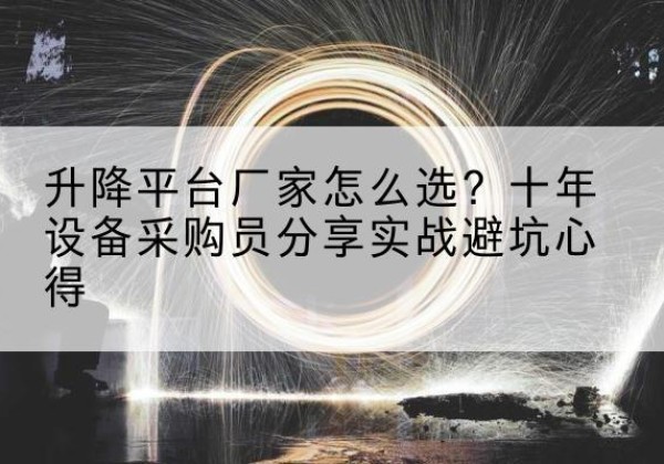 华宁升降平台厂家-怎么选？十年设备采购员分享实战避坑心得